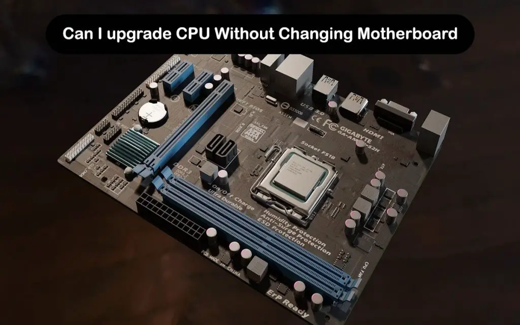 Can I upgrade CPU Without Changing Motherboard