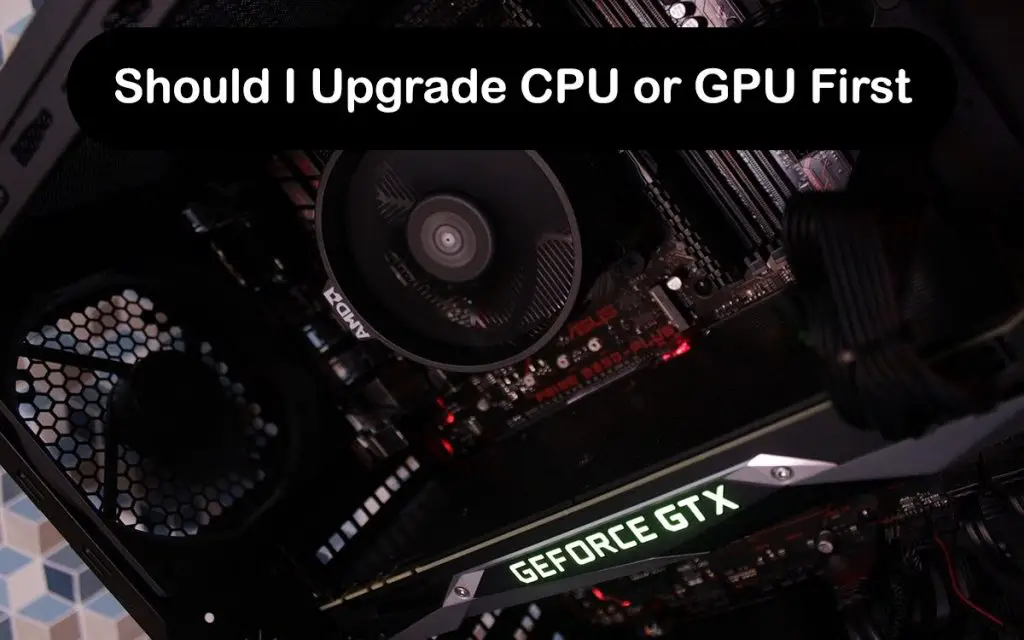 Should I Upgrade CPU or GPU First