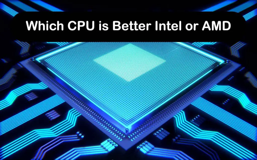 Which CPU is Better Intel or AMD