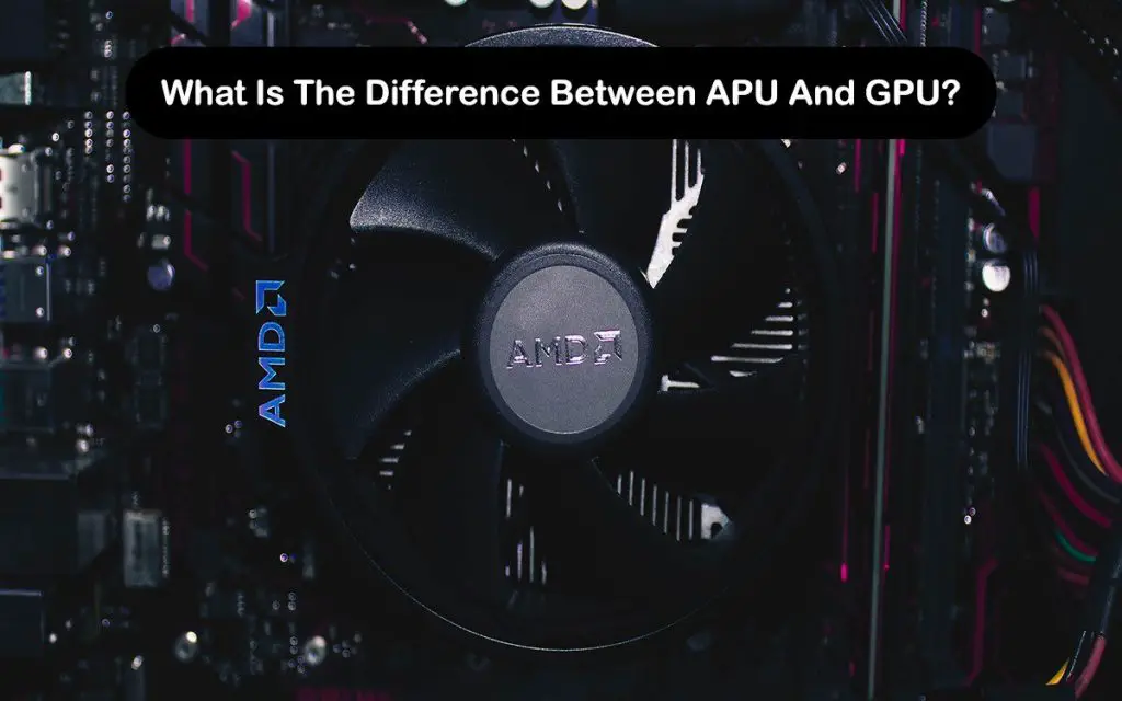What Is The Difference Between APU And GPU?