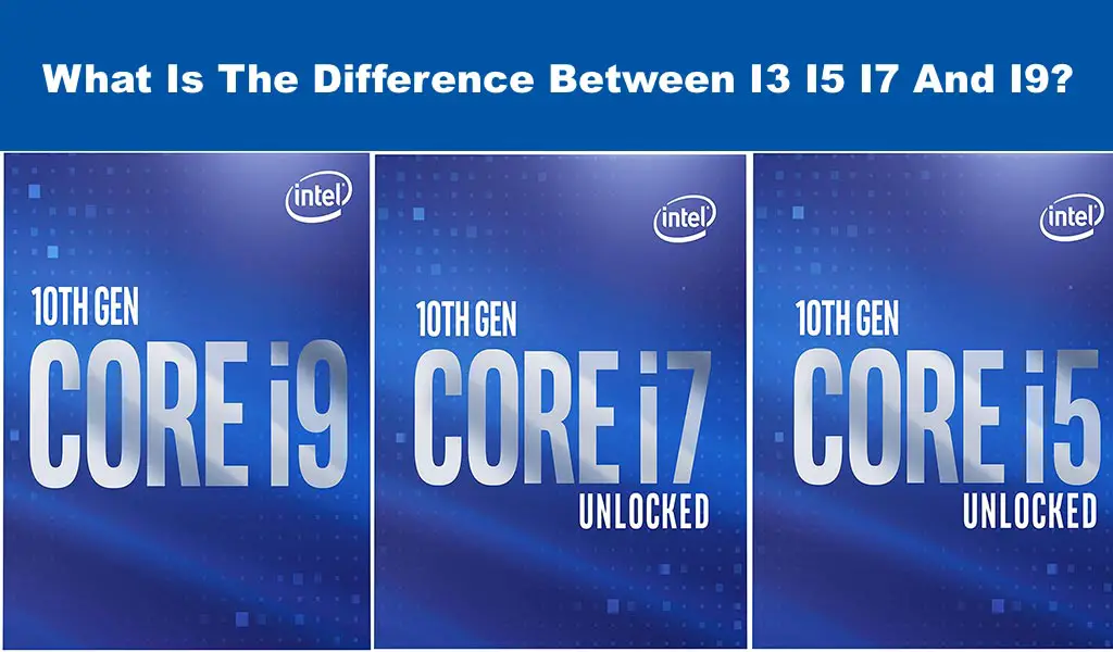 What Is The Difference Between I3 I5 I7 And I9