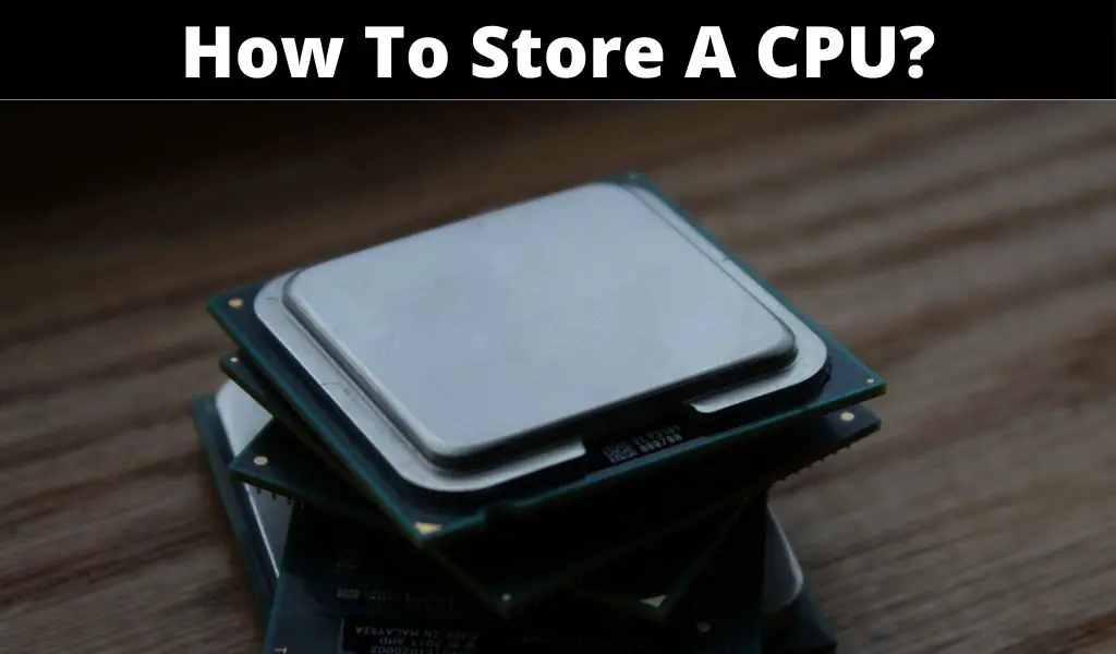 How To Store A CPU
